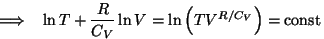 \begin{displaymath}\Longrightarrow~~\ln T+{R\over{C_V}}\ln
V=\ln\left(TV^{R/C_V}\right)={\rm
const}\end{displaymath}
