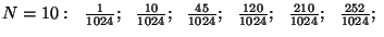 $N=10:~~{{1}\over{1024}};~~{{10}\over{1024}};~~{{45}\over{1024}};
~~{{120}\over...
...{{120}\over{1024}};~~{{45}\over{1024}};~~
{{10}\over{1024}};~~{{1}\over{1024}}$
