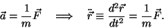 \begin{displaymath}\vec a={1\over m}\vec F&nbsp;&nbsp;&nbsp;\Longrightarrow&nbsp;&nbsp;&nbsp;\ddot{\vec r}\equiv
{{d^2\vec r}\over{dt^2}}={1\over m}\vec F.\end{displaymath}