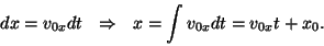 \begin{displaymath}dx=v_{0x}dt&nbsp;&nbsp;\Rightarrow&nbsp;&nbsp;x=\int v_{0x}dt=v_{0x}t+x_0.\end{displaymath}