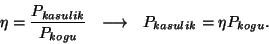 \begin{displaymath}\eta={{P_{kasulik}}\over{P_{kogu}}}~~\longrightarrow~~
P_{kasulik}=\eta P_{kogu}.\end{displaymath}