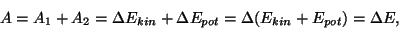 \begin{displaymath}A=A_1+A_2=\Delta E_{kin}+\Delta E_{pot}=\Delta
(E_{kin}+E_{pot})=\Delta E,\end{displaymath}