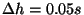 $\Delta
h=0.05s$