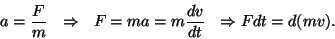 \begin{displaymath}a={F\over m}~~\Rightarrow~~F=ma=m{{dv}\over{dt}}~~\Rightarrow
Fdt=d(mv).\end{displaymath}