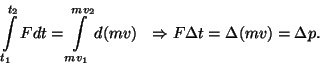 \begin{displaymath}\int\limits_{t_1}^{t_2}Fdt=\int\limits_{mv_1}^{mv_2}d(mv)~~\Rightarrow
F\Delta t=\Delta (mv)=\Delta p.\end{displaymath}