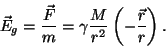 \begin{displaymath}\vec E_g={{\vec F}\over m}=\gamma{{M}\over{r^2}}\left(-{{\vec
r}\over r}\right).\end{displaymath}