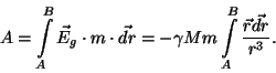 \begin{displaymath}A=\int\limits_A^B\vec E_g\cdot m\cdot\vec{dr}=-\gamma
Mm\int\limits_A^B{{\vec r\vec{dr}}\over{r^3}}.\end{displaymath}