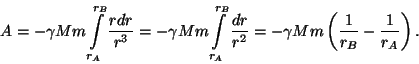 \begin{displaymath}A=-\gamma Mm\int\limits_{r_A}^{r_B}{{rdr}\over{r^3}}=-\gamma
...
...over{r^2}}=-\gamma
Mm\left({1\over{r_B}}-{1\over{r_A}}\right).\end{displaymath}