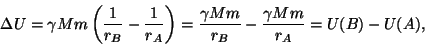 \begin{displaymath}\Delta U=\gamma Mm
\left({1\over{r_B}}-{1\over{r_A}}\right)={{\gamma
Mm}\over{r_B}}-{{\gamma Mm}\over{r_A}}=U(B)-U(A),\end{displaymath}