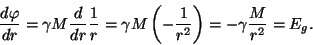 \begin{displaymath}{{d\varphi }\over{dr}}=\gamma M{d\over{dr}}{1\over r}=\gamma
M\left(-{1\over{r^2}}\right)=-\gamma{M\over{r^2}}=E_g.\end{displaymath}