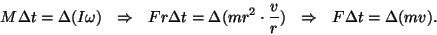 \begin{displaymath}M\Delta t=\Delta(I\omega)~~\Rightarrow~~Fr\Delta t=\Delta(mr^2\cdot
{v\over r})~~\Rightarrow~~F\Delta t=\Delta(mv).\end{displaymath}