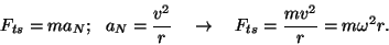 \begin{displaymath}F_{ts}=ma_N;~~a_N={{v^2}\over
r}~~~\rightarrow~~~F_{ts}={{mv^2}\over r}=m\omega^2r.\end{displaymath}