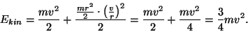 \begin{displaymath}E_{kin}={{mv^2}\over 2}+{{{{mr^2}\over 2}\cdot \left({v\over ...
...t)^2}\over 2}=
{{mv^2}\over 2}+{{mv^2}\over 4}={3\over 4}mv^2.\end{displaymath}