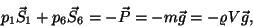 \begin{displaymath}p_1\vec S_1+p_6\vec S_6=-\vec P=-m\vec g=-\varrho V\vec
g,\end{displaymath}