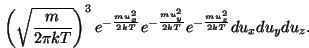 \begin{displaymath}f(u)du=f(u_x)f(u_y)f(u_z)du_xdu_ydu_z=\left(\sqrt{m\over{2\pi...
...{-{{mu_y^2}\over{2kT}}}e^{-{{mu_z^2}\over{2kT}}}
du_xdu_ydu_z.\end{displaymath}