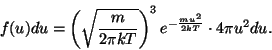 \begin{displaymath}f(u)du=\left(\sqrt{m\over{2\pi
kT}}\right)^3e^{-{{mu^2}\over{2kT}}}\cdot 4\pi u^2du.\end{displaymath}