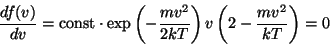 \begin{displaymath}{{df(v)}\over{dv}}={\rm const}\cdot
e{-{{mv^2}\over{2kT}}}v\left(2-{{mv^2}\over{kT}}\right)=0\end{displaymath}