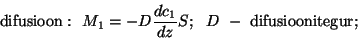 \begin{displaymath}{\rm difusioon:}~~M_1=-D{{dc_1}\over{dz}}S;~~D~-~{\rm
difusioonitegur;}\end{displaymath}