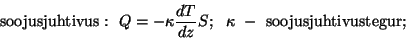 \begin{displaymath}{\rm soojusjuhtivus:}~~Q=-\kappa{{dT}\over{dz}}S;~~\kappa~-~{\rm
soojusjuhtivustegur;}\end{displaymath}