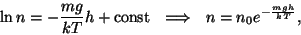 \begin{displaymath}\ln n=-{{mg}\over{kT}}h+{\rm const}~~\Longrightarrow~~
n=n_0e^{-{{mgh}\over{kT}}},\end{displaymath}