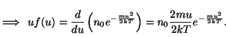 \begin{displaymath}n(v\ge u)=\int\limits _u^\infty uf(u)du=n_0e^{-{{mu^2}\over{2...
...er{2kT}}}\right)=n_0{{2mu}
\over{2kT}}e^{-{{mu^2}\over{2kT}}}.\end{displaymath}