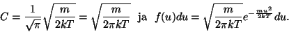 \begin{displaymath}C={1\over{\sqrt\pi}}\sqrt{m\over{2kT}}=\sqrt{m\over{2\pi
kT}...
...m ja}~~f(u)du=\sqrt{m\over{2\pi
kT}}e^{-{{mu^2}\over{2kT}}}du.\end{displaymath}