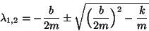 \begin{displaymath}\lambda_{1,2}=-{b\over{2m}}\pm\sqrt{\Bigl({b\over{2m}}\Bigr)^2-{k\over m}}\end{displaymath}