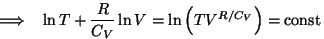 \begin{displaymath}\Longrightarrow~~\ln T+{R\over{C_V}}\ln
V=\ln\left(TV^{R/C_V}\right)={\rm
const}\end{displaymath}