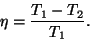 \begin{displaymath}\eta={{T_1-T_2}\over{T_1}}.\end{displaymath}