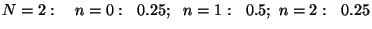 $N=2:~~~n=0:~~0.25;~~n=1:~~0.5;~n=2:~~0.25$