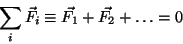 \begin{displaymath}\sum_i \vec{F_i}\equiv \vec{F_1}+\vec{F_2}+\dots=0\end{displaymath}