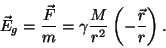 \begin{displaymath}\vec E_g={{\vec F}\over m}=\gamma{{M}\over{r^2}}\left(-{{\vec
r}\over r}\right).\end{displaymath}