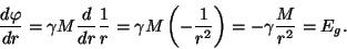 \begin{displaymath}{{d\varphi }\over{dr}}=\gamma M{d\over{dr}}{1\over r}=\gamma
M\left(-{1\over{r^2}}\right)=-\gamma{M\over{r^2}}=E_g.\end{displaymath}