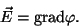 \begin{displaymath}\vec E={\rm grad}\varphi .\end{displaymath}