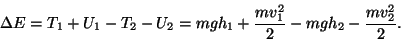 \begin{displaymath}\Delta
E=T_1+U_1-T_2-U_2=mgh_1+{mv_1^2\over 2}-mgh_2-{mv_2^2\over 2}.\end{displaymath}