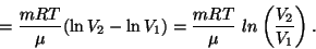 \begin{displaymath}={{mRT}\over\mu}(\ln V_2-\ln V_1) ={{mRT}\over\mu}~ln\left({{V_1}\over{V_2}}\right).\end{displaymath}