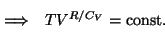 \begin{displaymath}\Longrightarrow~~TV^{R/C_V}={\rm const} .\end{displaymath}