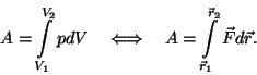 \begin{displaymath}A=\int\limits_{V_1}^{V_2}pdV~~~\Longleftrightarrow~~~A=\int\limits_{\vec
r_1}^{\vec r_2}\vec Fd\vec r.\end{displaymath}