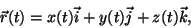 \begin{displaymath}\vec r(t)=x(t)\vec i+y(t)\vec j+z(t)\vec k,\end{displaymath}