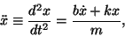 \begin{displaymath}\ddot x\equiv {{d^2x}\over{dt^2}}={{b\dot x+kx}\over m},\end{displaymath}