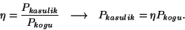 \begin{displaymath}\eta={{P_{kasulik}}\over{P_{kogu}}}~~\longrightarrow~~
P_{kasulik}=\eta P_{kogu}.\end{displaymath}