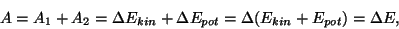 \begin{displaymath}A=A_1+A_2=\Delta E_{kin}+\Delta E_{pot}=\Delta
(E_{kin}+E_{pot})=\Delta E,\end{displaymath}