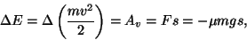 \begin{displaymath}\Delta E=\Delta\left({{mv^2}\over 2}\right)=A_v=Fs=-\mu mgs,\end{displaymath}