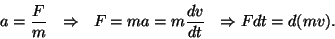 \begin{displaymath}a={F\over m}~~\Rightarrow~~F=ma=m{{dv}\over{dt}}~~\Rightarrow
Fdt=d(mv).\end{displaymath}