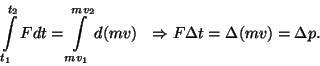 \begin{displaymath}\int\limits_{t_1}^{t_2}Fdt=\int\limits_{mv_1}^{mv_2}d(mv)~~\Rightarrow
F\Delta t=\Delta (mv)=\Delta p.\end{displaymath}