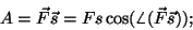 \begin{displaymath}A=\vec F\vec s=Fs\cos(\angle(\vec F\vec s));\end{displaymath}