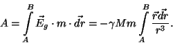 \begin{displaymath}A=\int\limits_A^B\vec E_g\cdot m\cdot\vec{dr}=-\gamma
Mm\int\limits_A^B{{\vec r\vec{dr}}\over{r^3}}.\end{displaymath}