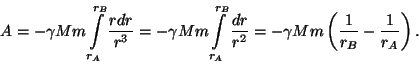 \begin{displaymath}A=-\gamma Mm\int\limits_{r_A}^{r_B}{{rdr}\over{r^3}}=-\gamma
...
...over{r^2}}=-\gamma
Mm\left({1\over{r_B}}-{1\over{r_A}}\right).\end{displaymath}