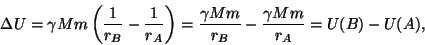 \begin{displaymath}\Delta U=\gamma Mm
\left({1\over{r_B}}-{1\over{r_A}}\right)={{\gamma
Mm}\over{r_B}}-{{\gamma Mm}\over{r_A}}=U(B)-U(A),\end{displaymath}