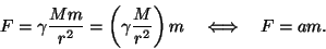 \begin{displaymath}F=\gamma{{Mm}\over{r^2}}=\left(\gamma{{M}\over{r^2}}\right)m
~~~\Longleftrightarrow~~~F=am.\end{displaymath}